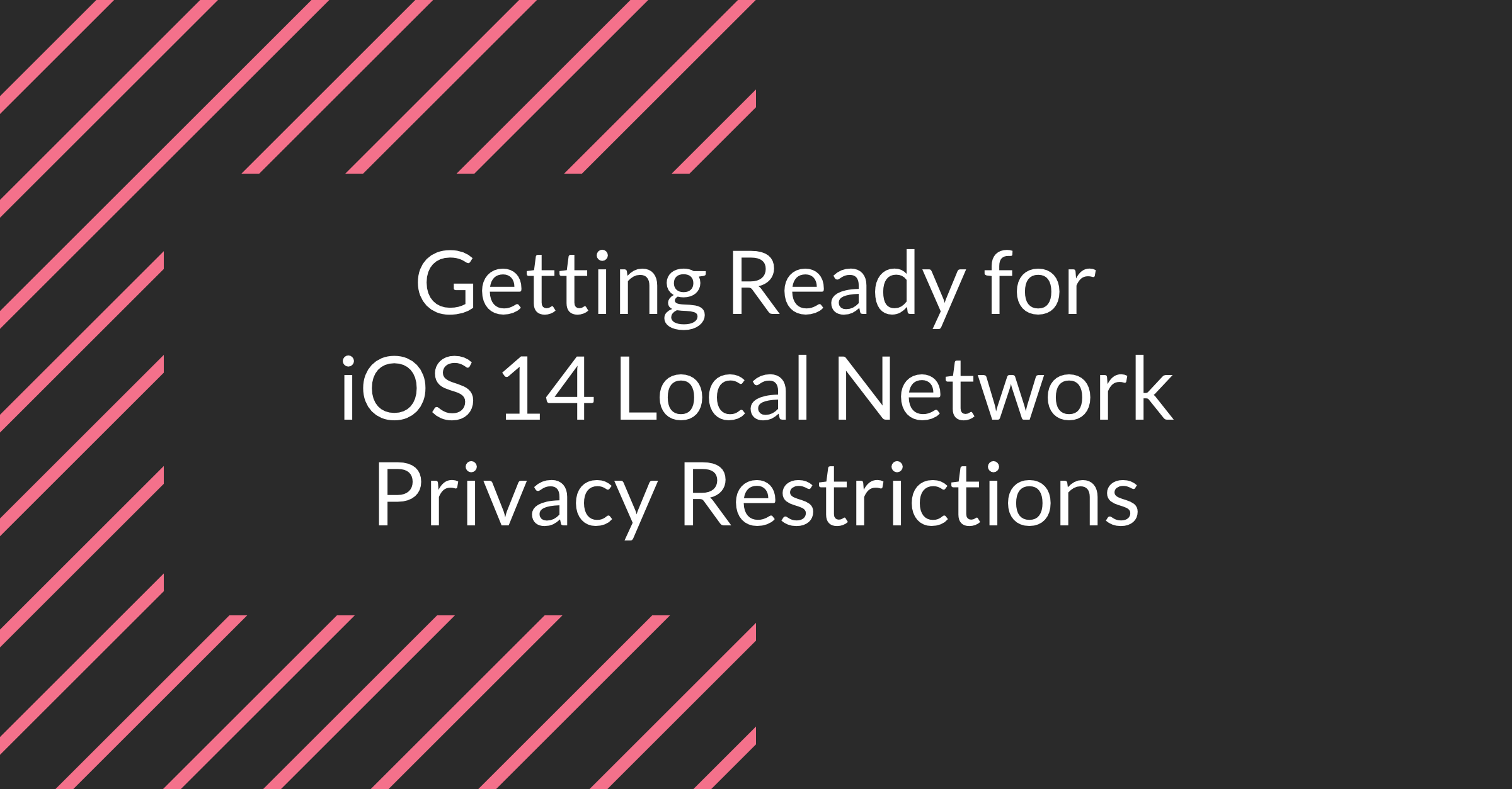 Getting ready for iOS 14 local network privacy restrictions